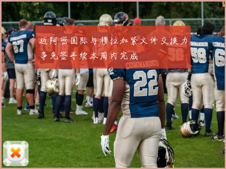 迈阿密国际与穆拉加紧文件交换力争免签手续本周内完成
